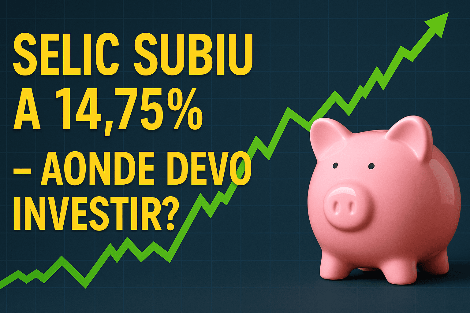 SELIC SUBIU para 14,75%: Onde Investir para Garantir o Melhor Retorno?